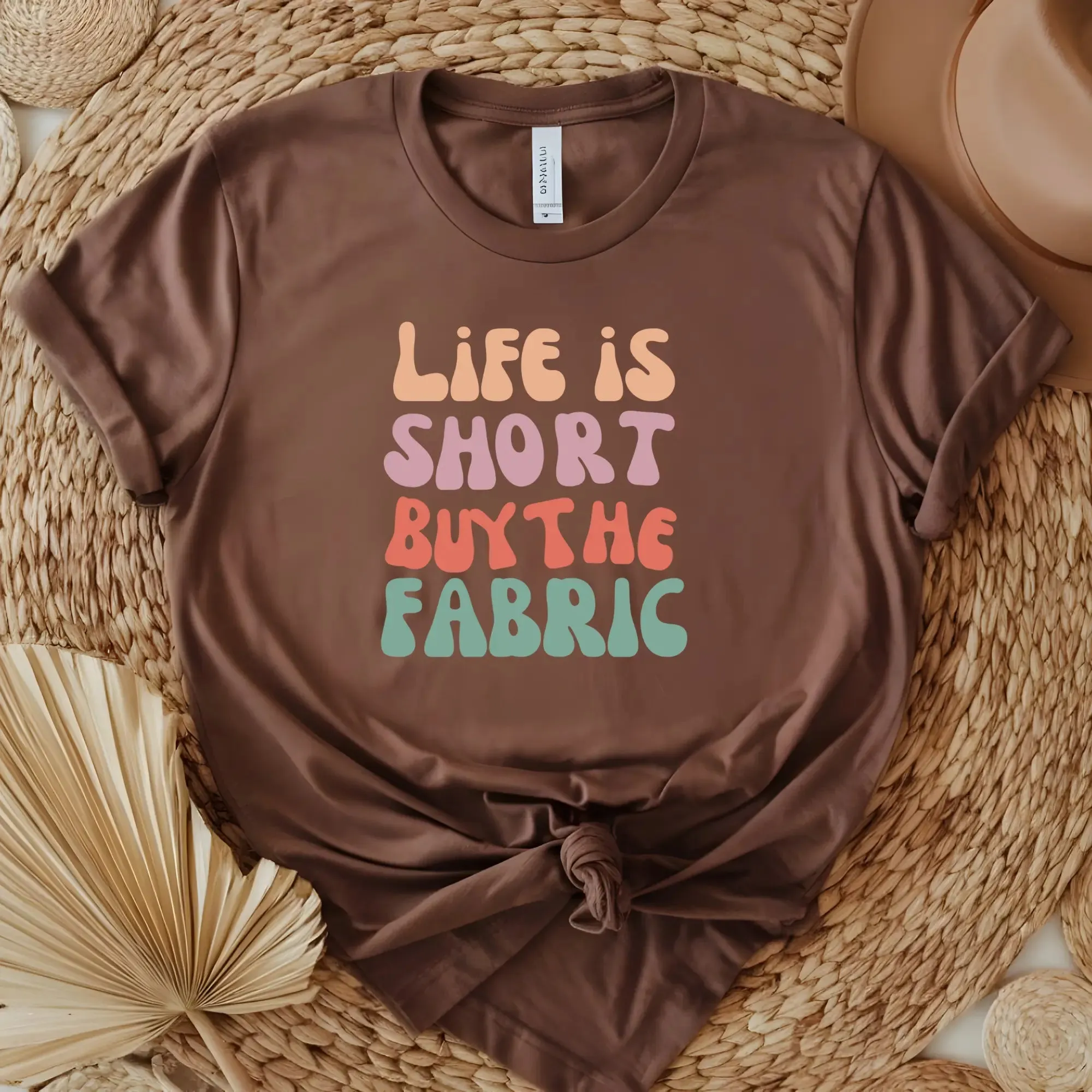 Life is Short Buy the Fabric Tshirt - Unisex Tee, Graphic Tee, Inspirational Shirt, Motivational Top, Gift for Fabric Lovers, Short Sleeve