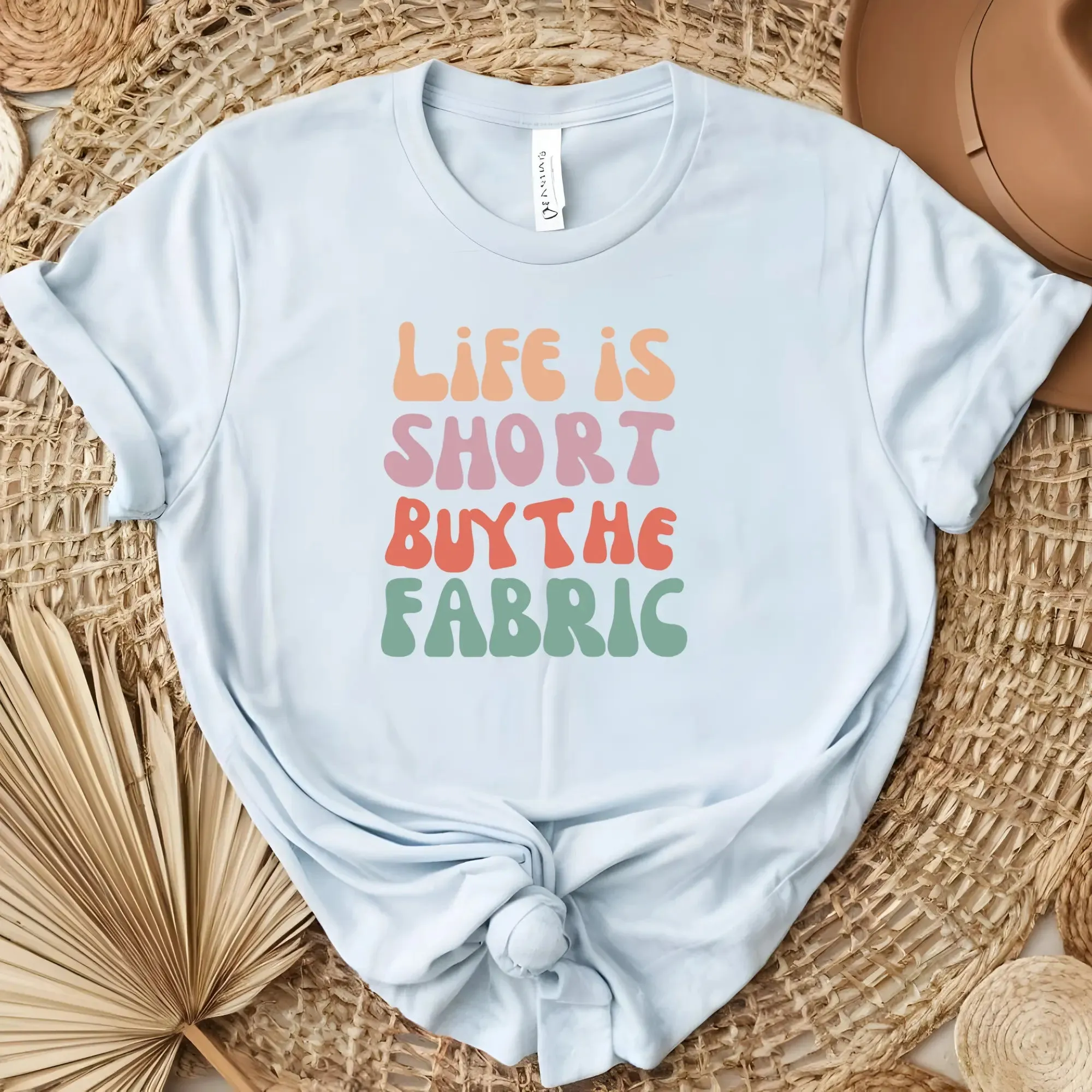 Life is Short Buy the Fabric Tshirt - Unisex Tee, Graphic Tee, Inspirational Shirt, Motivational Top, Gift for Fabric Lovers, Short Sleeve