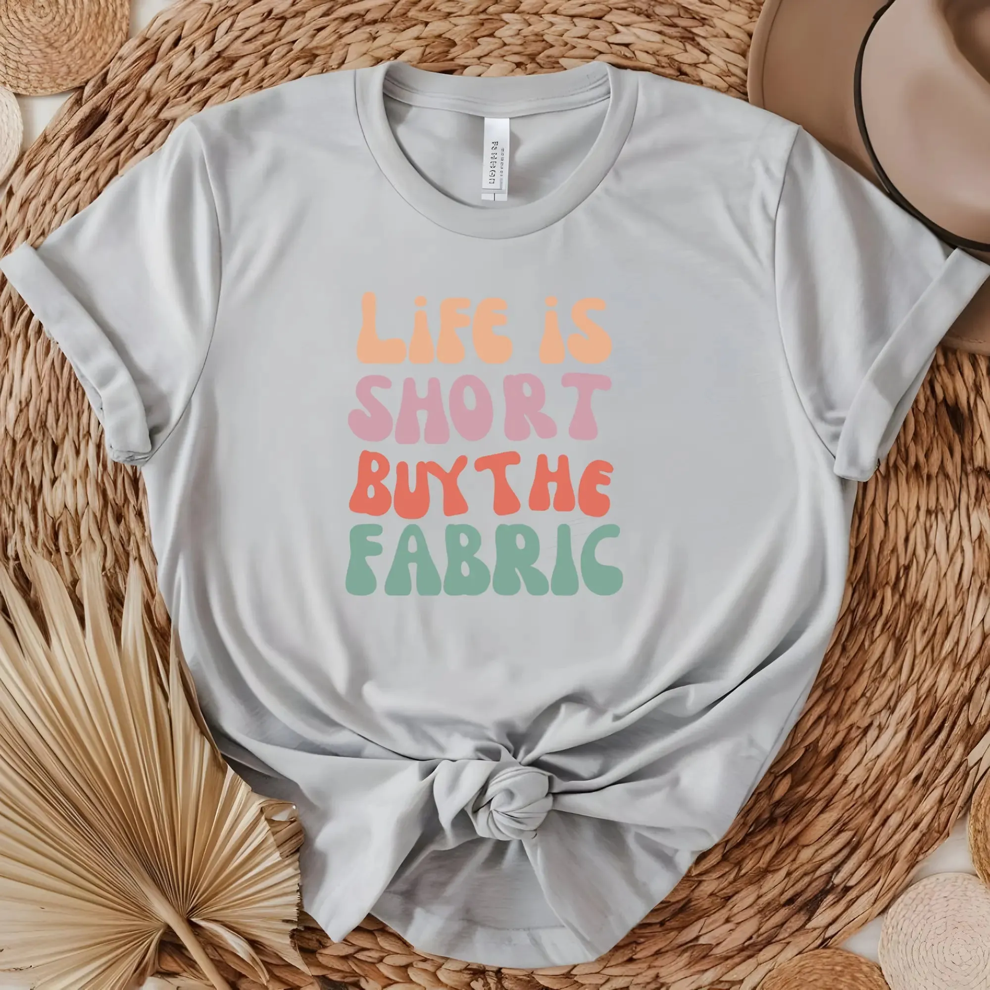 Life is Short Buy the Fabric Tshirt - Unisex Tee, Graphic Tee, Inspirational Shirt, Motivational Top, Gift for Fabric Lovers, Short Sleeve