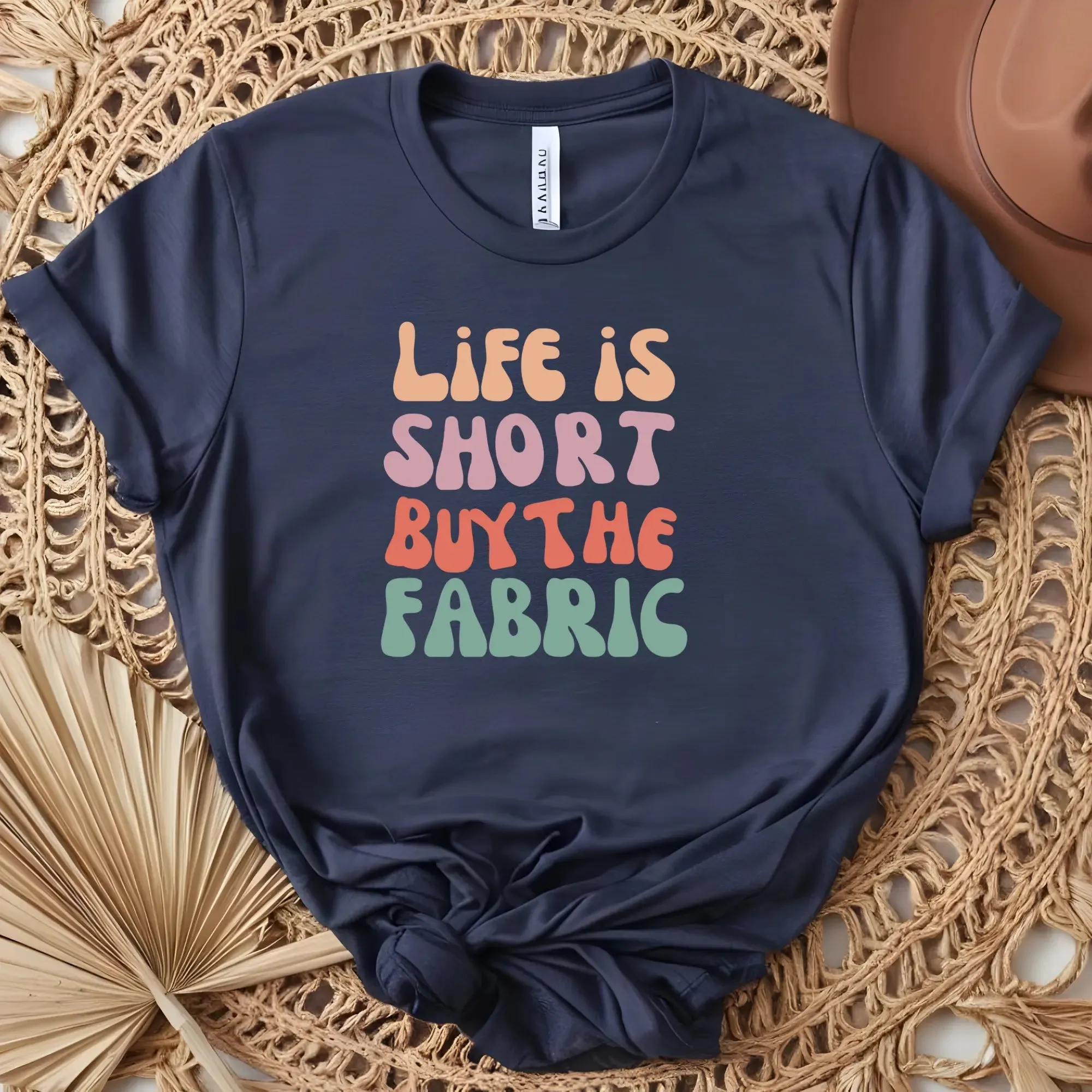 Life is Short Buy the Fabric Tshirt - Unisex Tee, Graphic Tee, Inspirational Shirt, Motivational Top, Gift for Fabric Lovers, Short Sleeve
